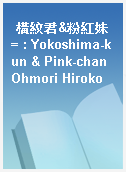 橫紋君&粉紅妹 = : Yokoshima-kun & Pink-chan Ohmori Hiroko