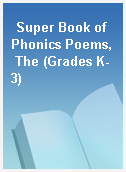 Super Book of Phonics Poems, The (Grades K-3)
