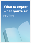 What to expect when you