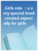 Girls rule  : a very special book created especially for girls