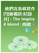 他們在島嶼寫作[1][普遍級:紀錄片] : The inspired island : 兩地