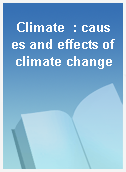 Climate  : causes and effects of climate change