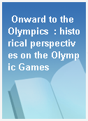 Onward to the Olympics  : historical perspectives on the Olympic Games