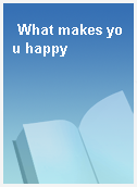 What makes you happy