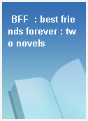 BFF  : best friends forever : two novels