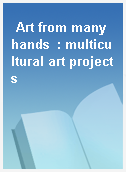 Art from many hands  : multicultural art projects