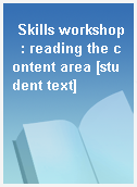 Skills workshop  : reading the content area [student text]