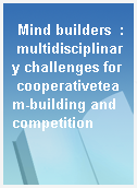 Mind builders  : multidisciplinary challenges for cooperativeteam-building and competition