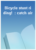 Bicycle stunt riding!  : catch air