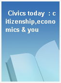 Civics today  : citizenship,economics & you