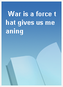 War is a force that gives us meaning