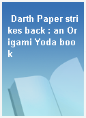 Darth Paper strikes back : an Origami Yoda book