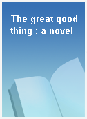 The great good thing : a novel