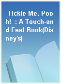 Tickle Me, Pooh!  : A Touch-and-Feel Book(Disney