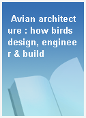 Avian architecture : how birds design, engineer & build