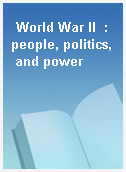 World War II  : people, politics, and power