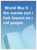 World War II  : the events and their impact on real people
