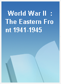 World War II  : The Eastern Front 1941-1945