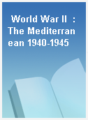 World War II  : The Mediterranean 1940-1945