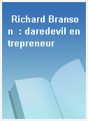 Richard Branson  : daredevil entrepreneur