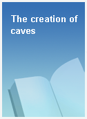The creation of caves