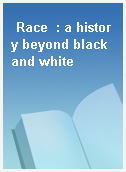 Race  : a history beyond black and white