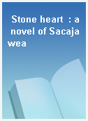 Stone heart  : a novel of Sacajawea