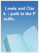 Lewis and Clark  : path to the Pacific.