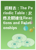 週期表 : The Periodic Table : 反應及關連性Reactions and Relationships