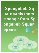Spongebob Squarepants theme song : from Spongebob Squarepants