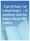 Can It Rain Cats And Dogs?  : Questions and Answers About Wheather