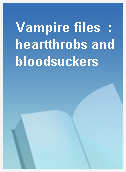 Vampire files  : heartthrobs and bloodsuckers