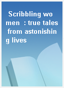Scribbling women  : true tales from astonishing lives