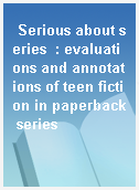Serious about series  : evaluations and annotations of teen fiction in paperback series