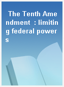 The Tenth Amendment  : limiting federal powers