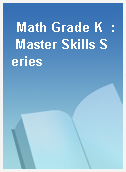 Math Grade K  : Master Skills Series
