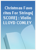 Christmas Favorites For Strings[SCORE] : Violin LLOYD CONLEY