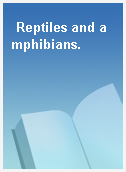 Reptiles and amphibians.