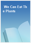 We Can Eat The Plants