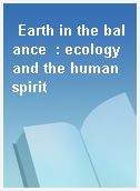 Earth in the balance  : ecology and the human spirit