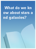 What do we know about stars and galaxies?