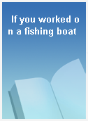 If you worked on a fishing boat