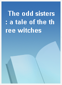 The odd sisters : a tale of the three witches