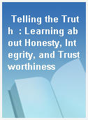 Telling the Truth  : Learning about Honesty, Integrity, and Trustworthiness