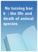 No turning back  : the life and death of animal species