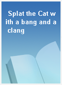 Splat the Cat with a bang and a clang