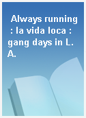Always running : la vida loca : gang days in L.A.