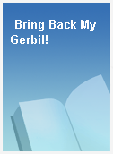 Bring Back My Gerbil!