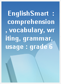 EnglishSmart  : comprehension, vocabulary, writing, grammar, usage : grade 6