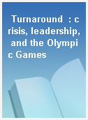 Turnaround  : crisis, leadership, and the Olympic Games